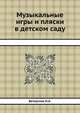 Музыкальные игры и пляски в детском саду, Ветлугина Н.А. 