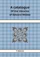 A catalogue. Of the libraries of Edward Webbe, T. Osborne 