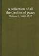 A collection of all the treaties of peace. Volume 1, 1688-1727, J. Almon 