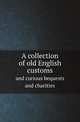 A collection of old English customs. and curious bequests and charities, Commissioners for inquiry into charities 