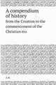 A compendium of history. from the Creation to the commencement of the Christian era, A.H. 