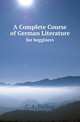 A Complete Course of German Literature. for begginers, C. A. Feiling 