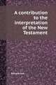 A contribution to the interpretation of the New Testament, Edward Ash 