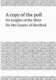 A copy of the poll. for knights of the Shire for the County of Hertford, Hertfordshire England 
