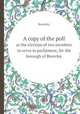 A copy of the poll. at the election of two members to serve in parliament, for the borough of Beverley, Beverley 
