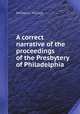 A correct narrative of the proceedings of the Presbytery of Philadelphia, William L. McCalla 