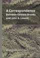 A Correspondence. Between Edward Brooks and John A. Lowell, Edward Brooks,John A. Lowell 