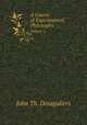 A Course of Experimental Philosophy. Volume 2, John Th. Desaguliers 