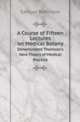 A Course of Fifteen Lectures on Medical Botany. Denominated Thomson`s New Theory of Medical Practice, Samuel Robinson 