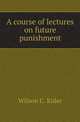 A course of lectures on future punishment, Wilson C. Rider 