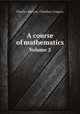 A course of mathematics. Volume 2, Charles Hutton,Olinthus Gregory 