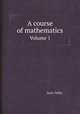 A course of mathematics. Volume 1, Isaac Dalby 