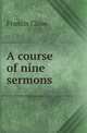 A course of nine sermons, Francis Close 