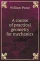A course of practical geometry for mechanics, William Pease 