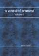 A course of sermons. Volume 1, Jeremy Taylor 
