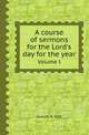 A course of sermons for the Lord`s day for the year. Volume I, Joseph H. Pott 