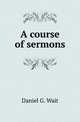 A course of sermons, Daniel G. Wait 