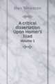 A critical dissertation Upon Homer`s Iliad. Volume 1, Jean Terrasson 
