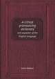 A critical pronouncing dictionary. and expositor of the English language, John Walker 