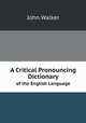 A Critical Pronouncing Dictionary. of the English Language, John Walker 