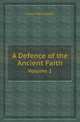A Defence of the Ancient Faith. Volume 1, Peter Gandolphy 