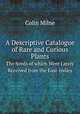 A Descriptive Catalogue of Rare and Curious Plants. The Seeds of which Were Lately Received from the East-Indies, Colin Milne 