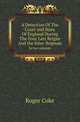 A Detection Of The Court and State Of England During The Four Last Reigns And the Inter-Regnum. In two volumes, Roger Coke 