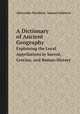 A Dictionary of Ancient Geography. Explaining the Local Appellations in Sacred, Grecian, and Roman History, Alexander MacBean,Samuel Johnson 