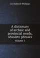 A dictionary of archaic and provincial words, obsolete phrases. Volume 1, J.O. Halliwell-Phillipps 