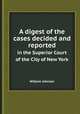 A digest of the cases decided and reported. in the Superior Court of the City of New York, William Johnson 