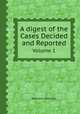 A digest of the Cases Decided and Reported. Volume 1, William Johnson 