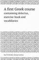 A first Greek course. contaiming delectus, exercise-book and vocabilaries, Karl Schenkl,Georg Curtius 