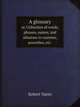A glossary. or, Collection of words, phrases, names, and allusions to customs, proverbes, etc., Robert Nares 