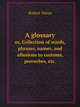A glossary. or, Collection of words, phrases, names, and allusions to customs, proverbes, etc., Robert Nares 