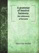 A grammar of musical harmony. the substance of lectures, John Pyke Hullah 