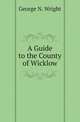 A Guide to the County of Wicklow, George N. Wright 