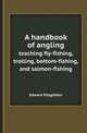 A handbook of angling. teaching fly-fishing, trolling, bottom-fishing, and salmon-fishing, Edward Fitzgibbon 