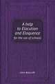 A help to Elocution and Eloquence. for the use of schools, John Bascroft 
