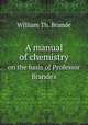 A manual of chemistry. on the basis of Professor Brande`s, William Th. Brande 