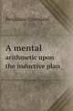 A mental. arithmetic upon the inductive plan, Benjamin Greenleaf 