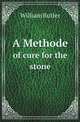 A Methode. of cure for the stone, William Butler 