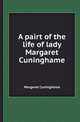 A pairt of the life of lady Margaret Cuninghame, Margaret Cuninghame 