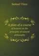 A plan of a course. of lectures on the principles of natural philosophy, Samuel Vince 