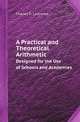 A Practical and Theoretical Arithmetic. Designed for the Use of Schools and Academies, Charles D. Lawrence 