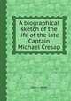 A biographical sketch of the life of the late Captain Michael Cresap, John J. Jacob 