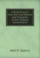 A Brief Enquiry Into the True Nature and Character of Our Federal Government, Abel P. Upshur 