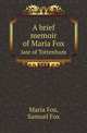A brief memoir of Maria Fox. late of Tottenham, Maria Fox,Samuel Fox 