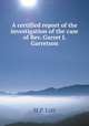 A certified report of the investigation of the case of Rev. Garret J. Garretson, M.P. Lott 
