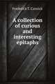 A collection of curious and interesting epitaphs, Frederick T. Cansick 