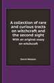 A collection of rare and curious tracts on witchcraft and the second sight. With an original essay on witchcraft, David Webster 